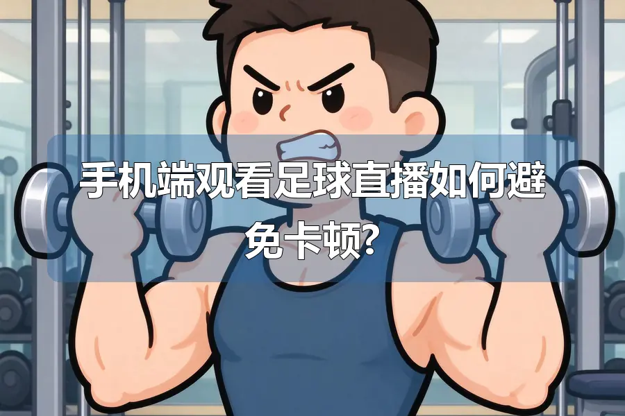 手机端观看足球直播如何避免卡顿?